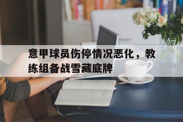 意甲球员伤停情况恶化，教练组备战雪藏底牌的简单介绍
